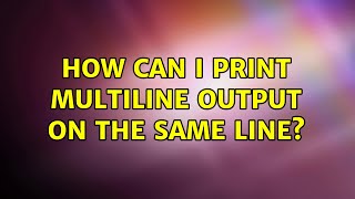 How can I print multiline output on the same line (7 Solutions!!)