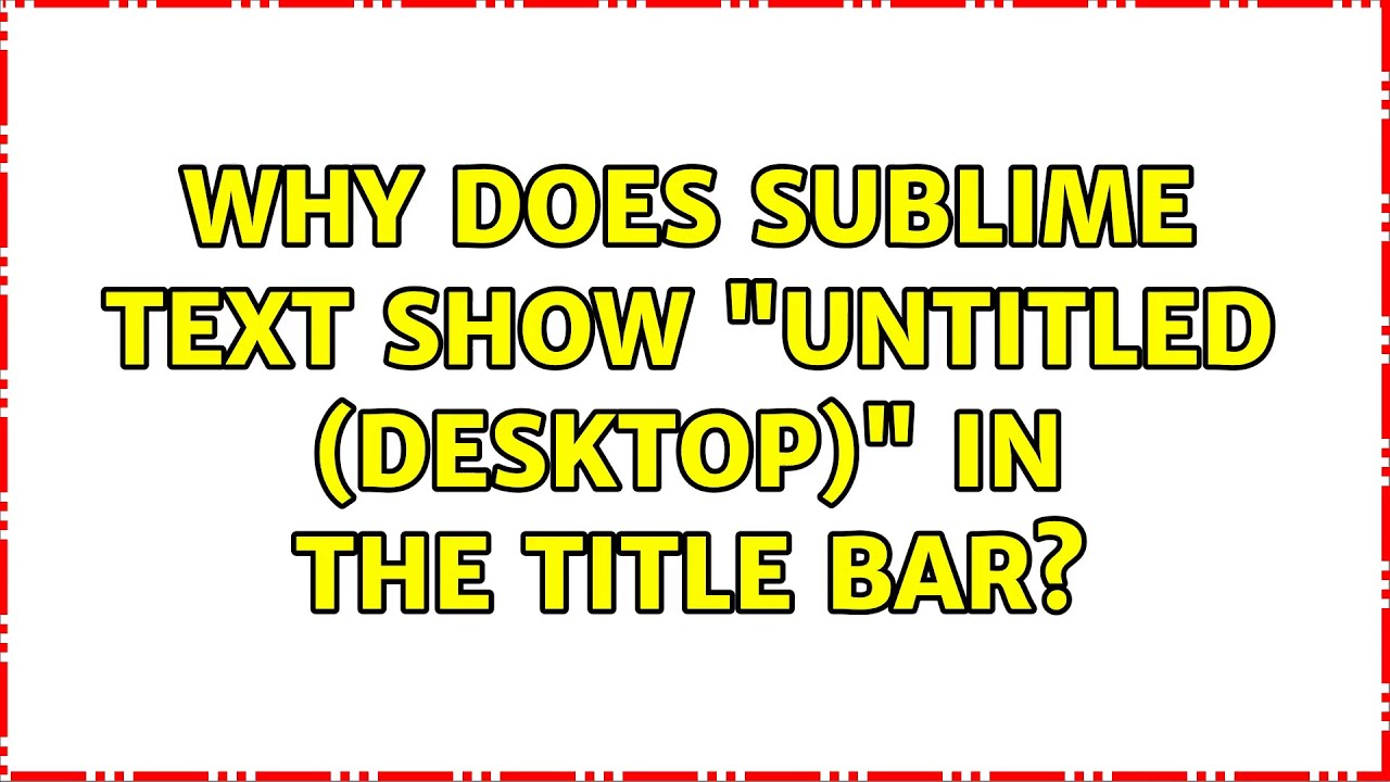Why Does Sublime Text Show untitled Desktop In The Title Bar YouTube why-does-sublime-text-show-untitled-desktop-in-the-title-bar-youtube