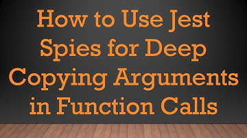 How to Use Jest Spies for Deep Copying Arguments in Function Calls