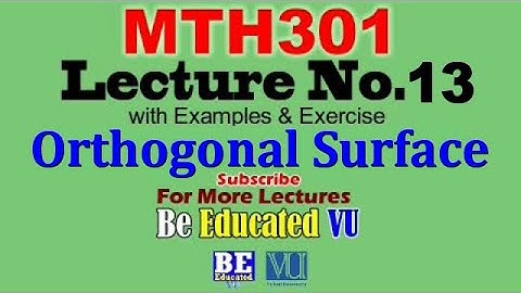MTH301 Lecture 13 Orthogonal Surface with Exercise & Examples | Be Educated VU