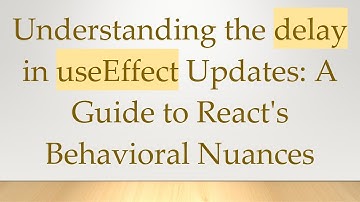 Understanding the delay in useEffect Updates: A Guide to React