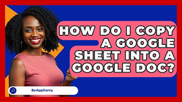 How Do I Copy A Google Sheet Into A Google Doc? - Be App Savvy