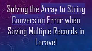 Solving the Array to String Conversion Error when Saving Multiple Records in Laravel