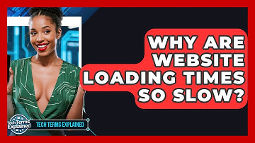 Why Are Website Loading Times So Slow? - Tech Terms Explained