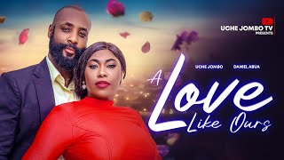 A LOVE LIKE OURS / UCHE JOMBO, DANIEL ABUA / 2024 LATEST NOLLYWOOD FILM