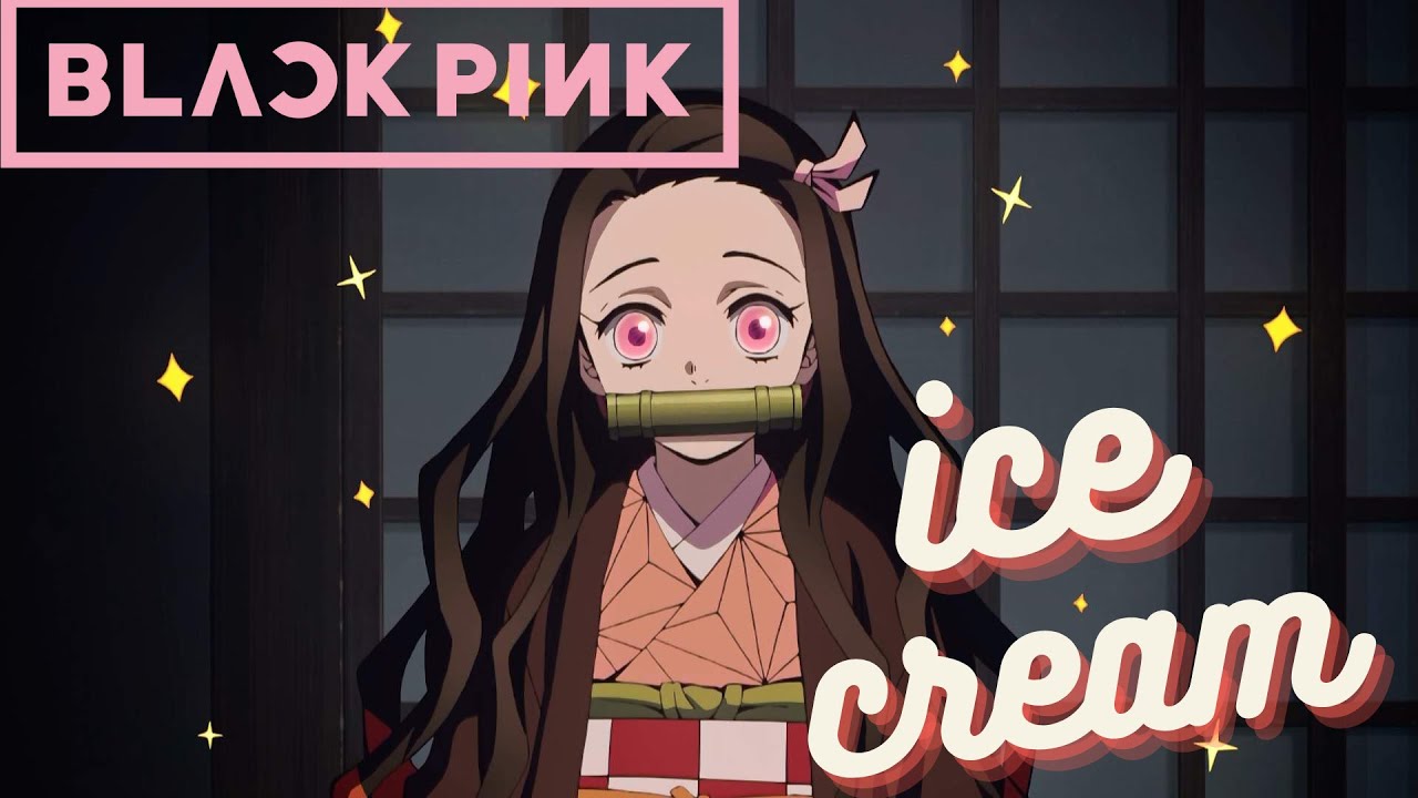 Ice Cream-Blackpink || Nezuko [AMV]