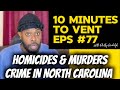10 Minutes 2 Vent #77 - Homicides, Murders &amp; Crime In North Carolina!