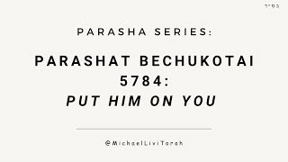 Parashat Bechukotai 5784: Put Him On You