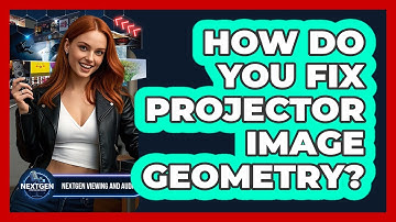 How Do You Fix Projector Image Geometry? - NextGen Viewing and Audio