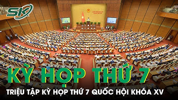 Triệu Tập Kỳ Họp Thứ 7 Quốc Hội Khóa XV Với Nhiều Nội Dung Quan Trọng |SKĐS