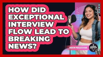 How Did Exceptional Interview Flow Lead To Breaking News? - Modern Podcaster Hub