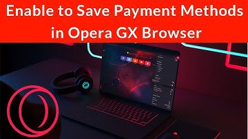How to Enable Save Payment Methods in Opera GX Browser?