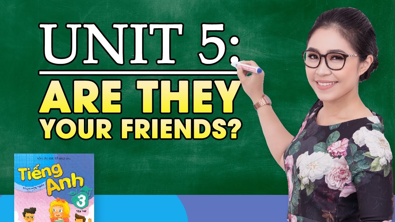 UNIT 5: ARE THEY YOUR FRIENDS? | Ti?ng Anh l?p 3 | Talk to Miss Lan ...