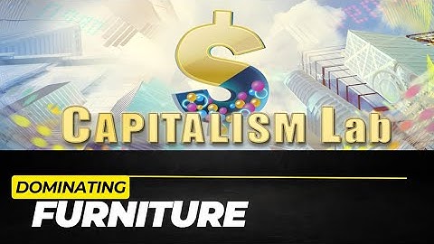 Capitalism Lab - Dominating Furniture! - Ep 1