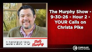 The Murphy Show - 9-30-26 - Hour 2 - YOUR Calls on Christa Pike
