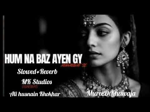 Hum Na Baaz Ayengy Mohabbat Sa By Syed Tajamal Slowed Reverb Song By MK Studios Mureed Khawaja 