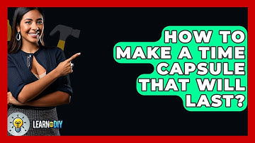 How To Make A Time Capsule That Will Last? - LearnToDIY360.com