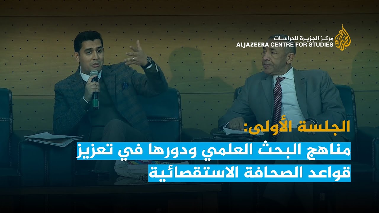 الجلسة الأولى: مناهج البحث العلمي ودورها في تعزيز قواعد الصحافة الاستقصائية