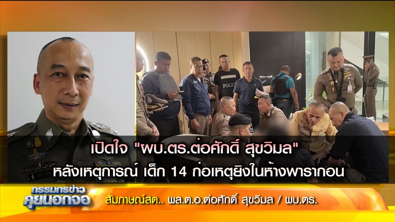 เปิดใจ "ผบ.ตร.ต่อศักดิ์" หลังเหตุการณ์ เด็ก 14 ก่อเหตุยิงในห้างสยามพารากอน
