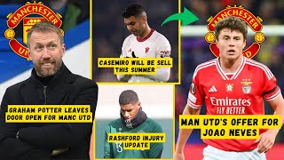 FIRST OFFER❗Graham Potter Open For Man Utd✅Casemiro will be sell this summer😱Rashford😭Man Utd News