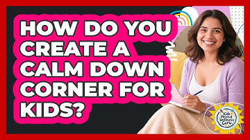 How Do You Create A Calm Down Corner For Kids? - Kids Mental Wellness Guru