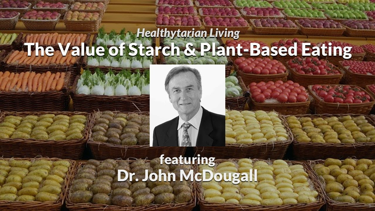 The Power of Starch  Plant Based Eating with Dr John McDougall