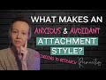 What Makes an Anxious / Avoidant Attachment Style (according to research)