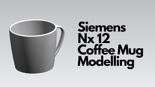 Siemens Nx 12 - Coffee Mug Modelling Tutorial
