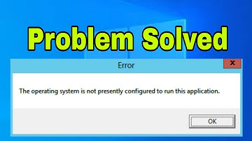 The Operating System is not presently Configured to run this Application Fixed in Windows 10