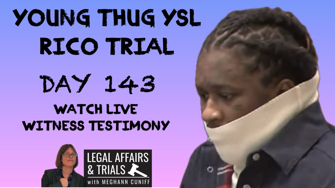 Young Thug YSL Trial Day 143 - Watch LIVE Witness Testimony