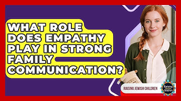 What Role Does Empathy Play In Strong Family Communication? - Raising Jewish Children