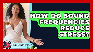 How Do Sound Frequencies Reduce Stress? - Ulcer Support Network
