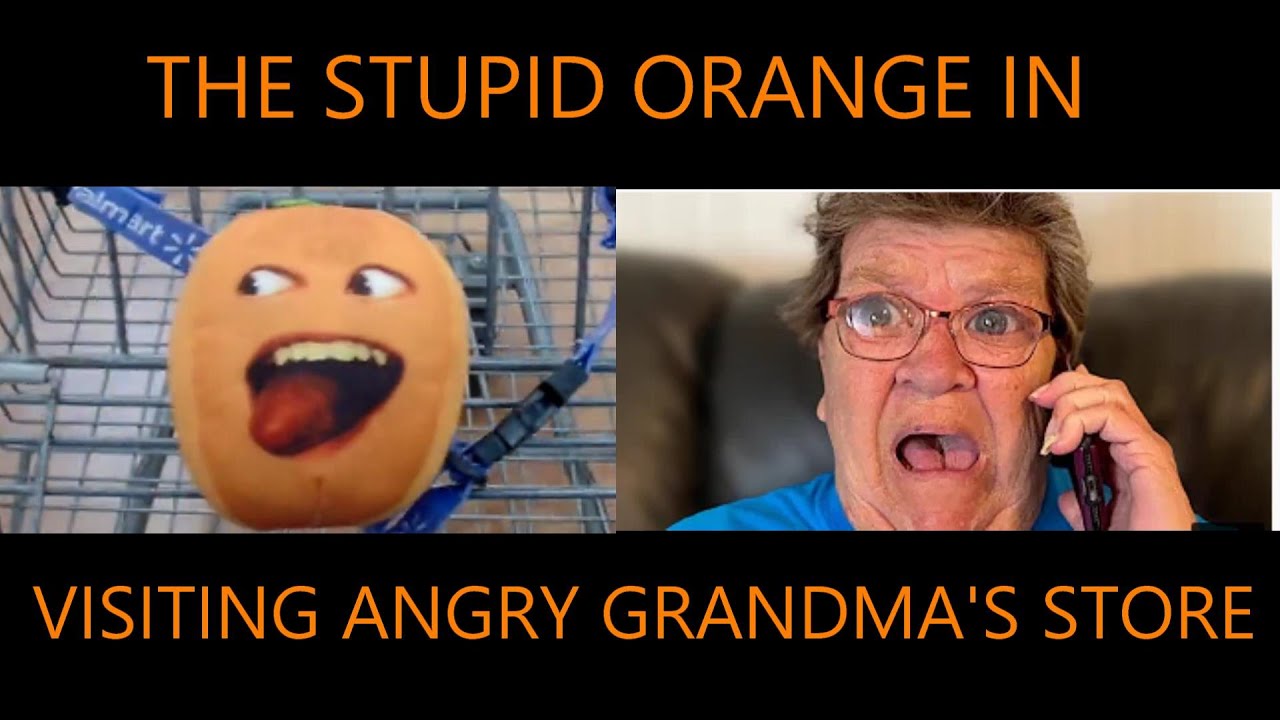 The Stupid Orange In Visiting Angry Grandma's Store - YouTube