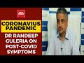 AIIMS Director Dr Randeep Guleria Speaks About Post-COVID Symptoms & Long-Term Damages On Body