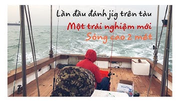 Một ngày câu jig ở vũng tàu ,một trải nghiệm mới khi đi mùa biển động ( 2021 )
