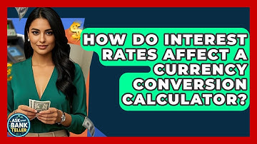 How Do Interest Rates Affect A Currency Conversion Calculator? - Ask Your Bank Teller