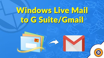 Windows Live Mail to Gmail and G Suite | Export or Convert Windows Live Mail to Gmail and G Suite