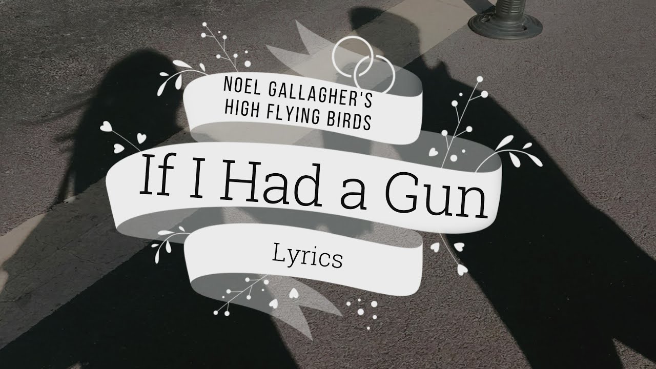 If I Had A Gun Noel Gallagher’s High Flying Birds (Lyrics/Letra