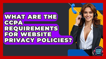 What Are The CCPA Requirements For Website Privacy Policies? - Customer Support Coach