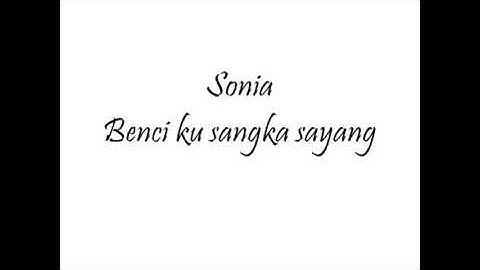 SONIA-Benci Kusangka Sayang lirik