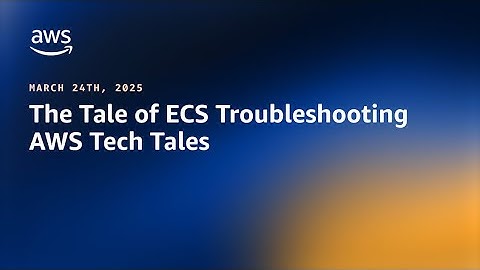 The Tale of ECS Troubleshooting - AWS Tech Tales