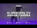 DJ SEKECEWA ITU ANGGA CANDRA BOOTLEG REMIX