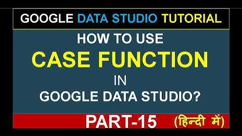 Google Data Studio Tutorial | How to use CASE Function in Data Studio? | in Hindi (Part-15)