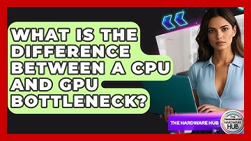 What Is The Difference Between A CPU And GPU Bottleneck? - The Hardware Hub