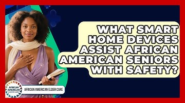 What Smart Home Devices Assist African American Seniors With Safety? - African American Elder Care
