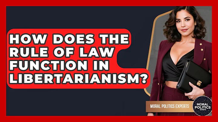 How Does The Rule Of Law Function In Libertarianism? - Moral Politics Experts