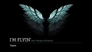 I'm Flyin' (feat. Morgan DeTienne) - Tanvi
