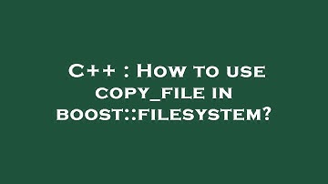 C++ : How to use copy_file in boost::filesystem?