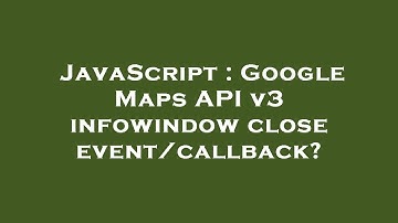 JavaScript : Google Maps API v3 infowindow close event/callback?