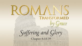 ROMANS 8:18-39 - Suffering and Glory